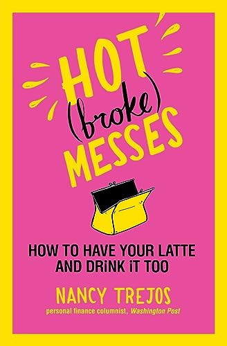 cover image Hot (Broke) Messes: How to Have Your Latte and Drink It Too