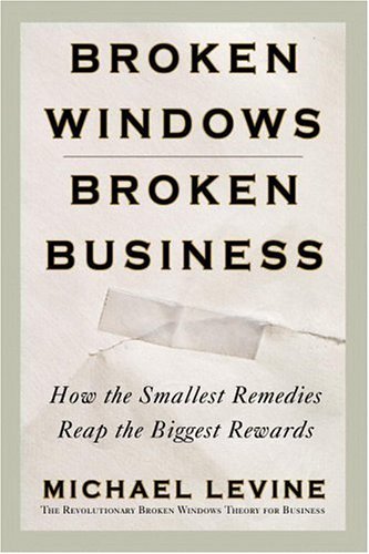 cover image Broken Windows, Broken Business: How the Smallest Remedies Reap the Biggest Rewards