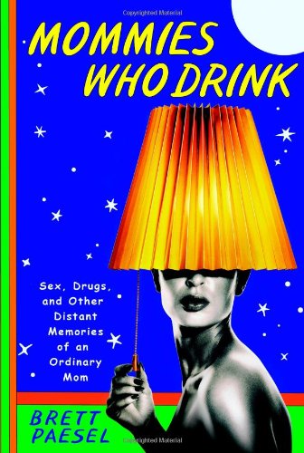 cover image Mommies Who Drink: Sex, Drugs, and Other Distant Memories of an Ordinary Mom