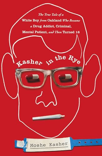 cover image Kasher in the Rye: 
The True Tale of a White Boy from Oakland Who Became a Drug Addict, Criminal, Mental Patient, and Then Turned 16