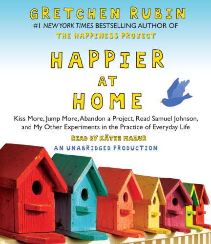 cover image Happier at Home: Kiss More, Jump More, Abandon a Project, Read Samuel Johnson, and My Other Experiments in the Practice of Everyday Life