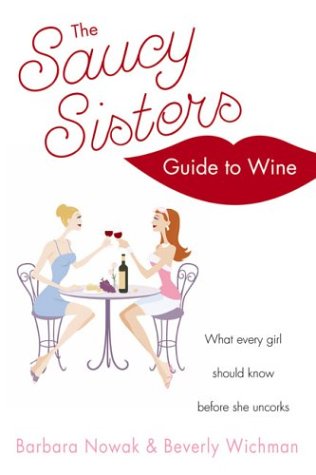 cover image The Saucy Sisters' Guide to Wine: What Every Girl Should Know Before She Uncorks