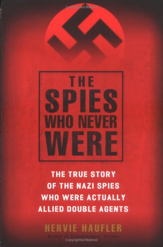 cover image The Spies Who Never Were: The True Story of the Nazi Spies Who Were Actually Allied Double Agents
