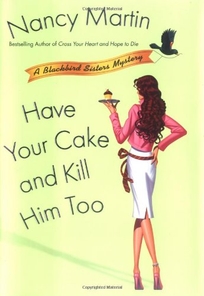 Have Your Cake and Kill Him Too: A Blackbird Sisters Mystery