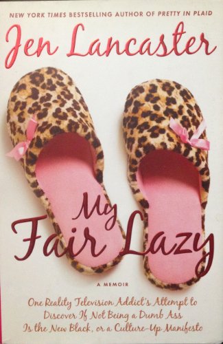 cover image My Fair Lazy: One Reality Television Addict's Attempt to Discover If Not Beinga Dumb Ass Is the New Black or a Culture-up Manifesto