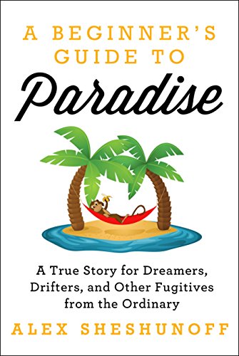 cover image A Beginner's Guide to Paradise: 9 Steps to Giving Up Everything So You Too Can Move to a Pacific Island, Wear a Loincloth, Read a Hundred Books, Build a Bungalow, Diaper a Baby Monkey, and Maybe, Just Maybe, Fall in Love