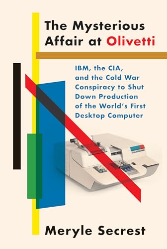cover image The Mysterious Affair at Olivetti: IBM, the CIA, and the Cold War Conspiracy to Shut Down Production of the World’s First Desktop Computer 