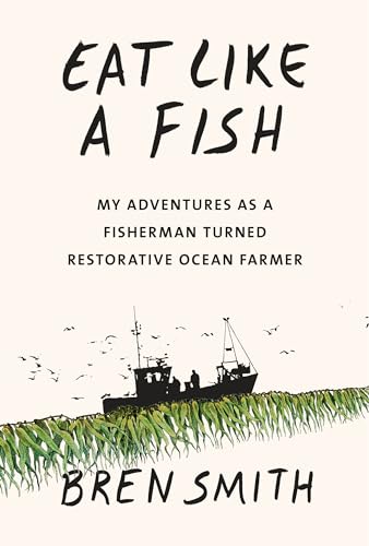 cover image Eat Like a Fish: My Adventures as a Fisherman Turned Restorative Ocean Farmer 