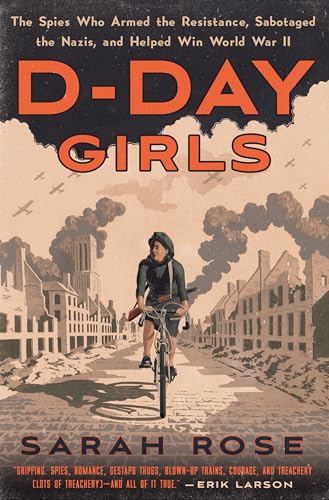 cover image D-Day Girls: The Spies Who Armed the Resistance, Sabotaged the Nazis, and Helped Win World War II