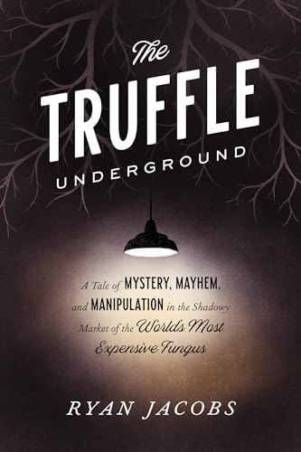 cover image The Truffle Underground: A Tale of Mystery, Mayhem and Manipulation In the Shadowy Market of the Most Expensive Fungus