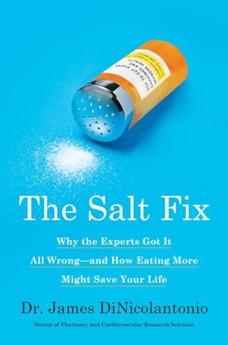 cover image The Salt Fix: Why the Experts Got It All Wrong—and How Eating More Might Save Your Life 