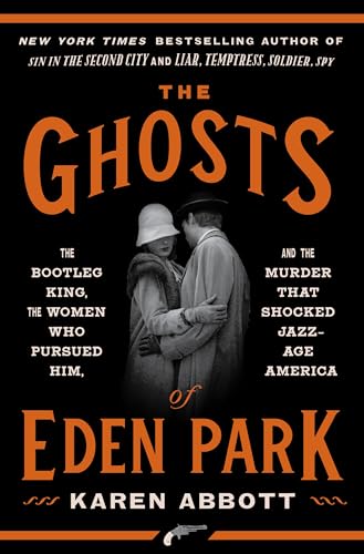 cover image The Ghosts of Eden Park: The Bootleg King, the Women Who Pursued Him, and the Murder That Shocked Jazz-Age America
