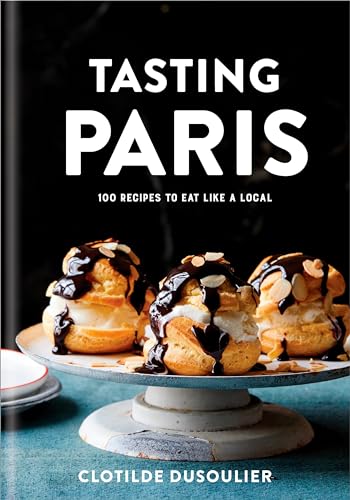 cover image Tasting Paris: 100 Recipes to Eat Like a Local