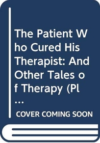The Patient Who Cured His Therapist: And Other Tales of Therapy