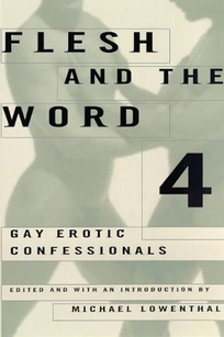 Flesh and the Word 4: Gay Erotic Confessionals