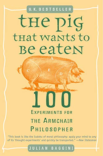 cover image The Pig That Wants to Be Eaten: 100 Experiments for the Armchair Philosopher