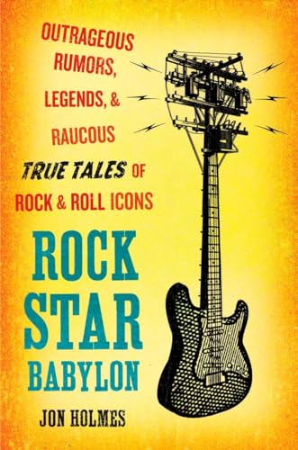 cover image Rock Star Babylon: Outrageous Rumors, Legends, and Raucous True Tales of Rock and Roll Icons