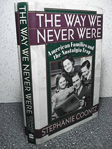 cover image The Way We Never Were: American Families and the Nostalgia Trap
