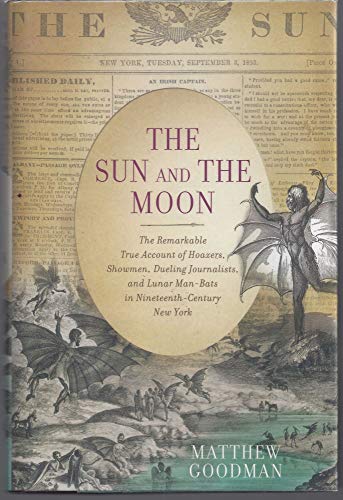 cover image The Sun and the Moon: The Remarkable True Account of Hoaxers, Showmen, Dueling Journalists, and Lunar Man-Bats in Nineteenth-Century New York