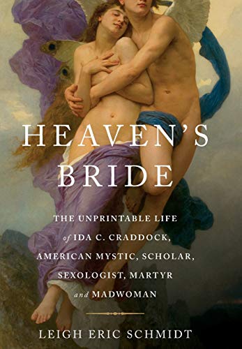 cover image Heaven's Bride: The Unprintable Life of Ida C. Craddock, American Mystic, Scholar, Sexologist, Martyr and Madwoman