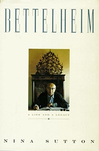 Bettelheim: A Life and a Legacy