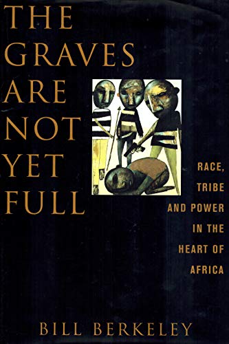 cover image THE GRAVES ARE NOT YET FULL: Race, Tribe and Power in the Heart of Africa
