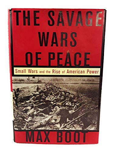 cover image THE SAVAGE WARS OF PEACE: Small Wars and the Rise of American Power
