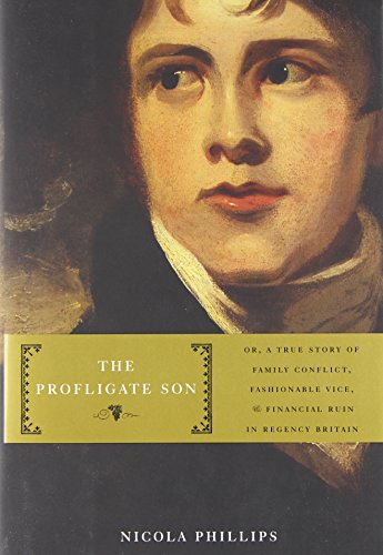 cover image The Profligate Son: 
Or, a True Story of Family Conflict, Fashionable Vice, and Financial Ruin in Regency Britain