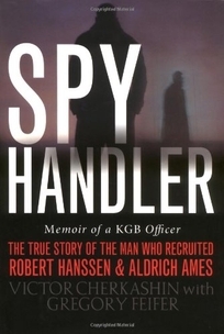 Spy Handler: Memoir of a KGB Officer: The True Story of the Man Who Recruited Robert Hanssen and Aldrich Ames