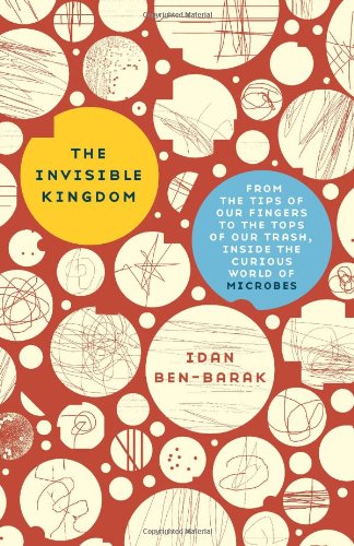 cover image The Invisible Kingdom: From the Tips of Our Fingers to the Tops of Our Trash, Inside the Curious World of Microbes