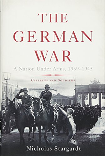 cover image The German War: A Nation Under Arms: Citizens and Soldiers, 1939–1945