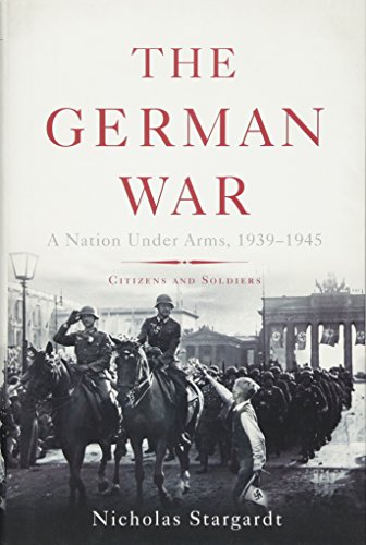 cover image The German War: A Nation Under Arms: Citizens and Soldiers, 1939–1945