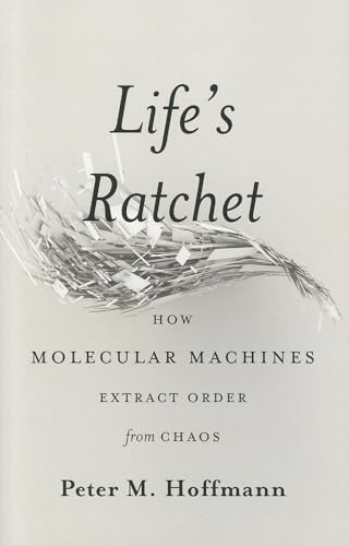 cover image Life’s Ratchet: 
How Molecular Machines 
Extract Order from Chaos 