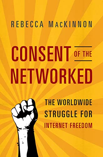 cover image Consent of the Networked: 
The Worldwide Struggle 
for Internet Freedom
