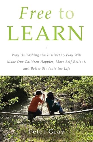 cover image Free to Learn: 
Why Unleashing the Instinct to Play Will Make Our Children Happier, More Self-Reliant, and Better Prepared for Life