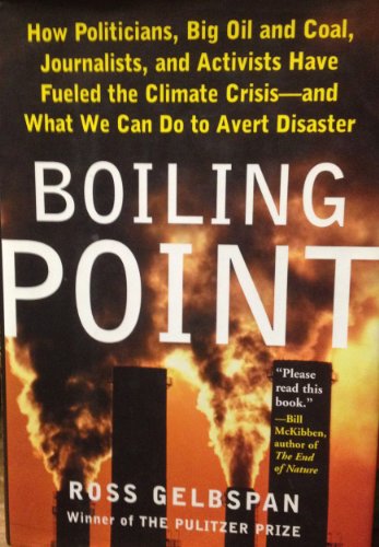 cover image BOILING POINT: How Politicians, Big Oil and Coal, Journalists and Activists Have Fueled the Climate Crisis —And What We Can Do to Avert Disaster