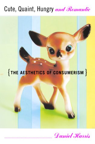 cover image Cute, Quaint, Hungry and Romantic the Aesthetics of Consumerism