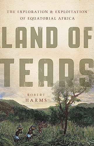 cover image Land of Tears: The Exploration and Exploitation of Equatorial Africa
