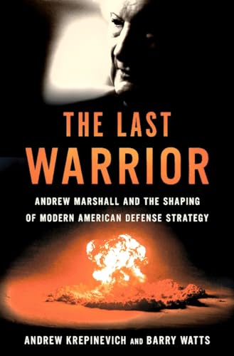 cover image The Last Warrior: Andrew Marshall and the Shaping of Modern American Defense Strategy