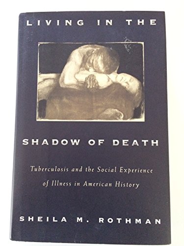 cover image Living in the Shadow of Death: Tuberculosis and the Social Experience of Illness in American History