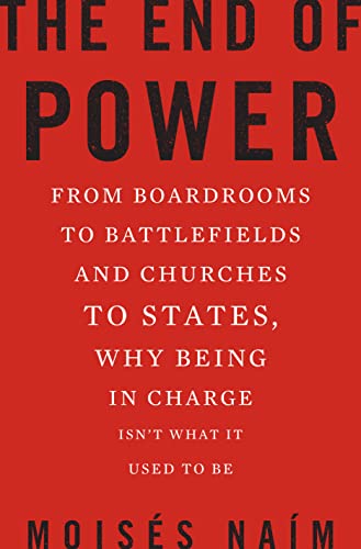 cover image The End of Power: From Boardrooms to Battlefields and Churches to States, Why Being In Charge Isn’t What It Used to Be