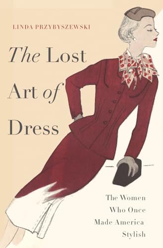 cover image The Lost Art of Dress: The Women Who Once Made America Stylish