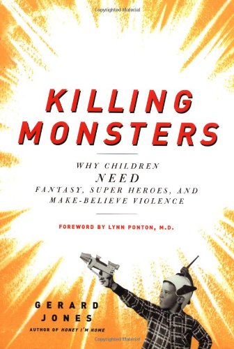 cover image KILLING MONSTERS: Why Children Need Fantasy, Super Heroes, and Make-Believe Violence