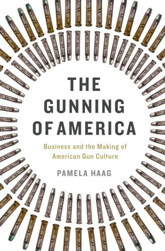 cover image The Gunning of America: Business and the Making of American Gun Culture