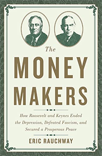 cover image The Money Makers: How Roosevelt and Keynes Ended the Depression, Defeated Fascism, and Secured a Prosperous Peace