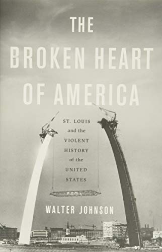 cover image The Broken Heart of America: St. Louis and the Violent History of the United States