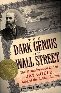 Dark Genius of Wall Street: The Misunderstood Life of Jay Gould