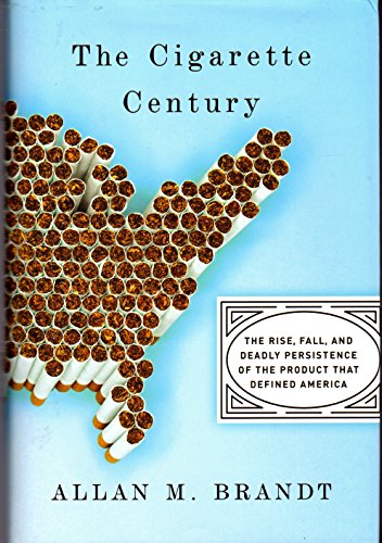 cover image The Cigarette Century: The Rise, Fall, and Deadly Persistence of the Product that Defined America