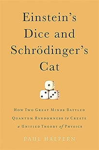 Einstein’s Dice and Schrödinger’s Cat: How Two Great Minds Battled Quantum Randomness to Create a Unified Theory of Physics