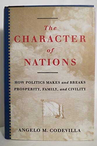 cover image The Character of Nations: How Politics Makes and Breaks Prosperity, Family, and Civility
